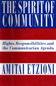 Title: The Spirit of Community: Rights, Responsibilities, and the Communitarian Agenda, Author: Amitai Etzioni