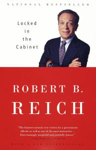 Title: Locked in the Cabinet, Author: Robert B. Reich