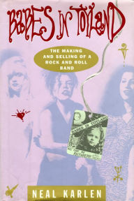 Title: Babes in Toyland: The Making and Selling of a Rock and Roll Band, Author: Neal Karlen