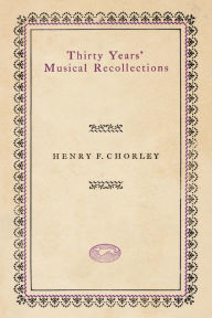 Title: Thirty Years' Musical Recollections, Author: Henry F. Chorley