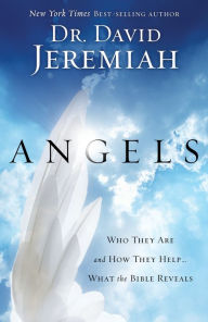 Title: Angels: Who They Are and How They Help--What the Bible Reveals, Author: David Jeremiah