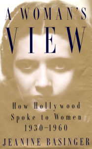 Title: A Woman's View: How Hollywood Spoke to Women, 1930-1960, Author: Jeanine Basinger