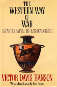 Title: The Western Way of War: Infantry Battle in Classical Greece, Author: Victor Davis Hanson