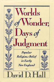Title: Worlds Of Wonder, Days Of Judgment: Popular Religious Belief in Early New England, Author: David D. Hall