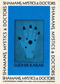 Title: Shamans, Mystics, and Doctors: A Psychological Inquiry into India and Its Healing Traditions, Author: Sudhir Kakar