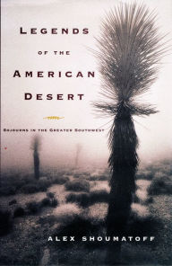 Title: Legends of the American Desert: Sojourns in the Greater Southwest, Author: Alex Shoumatoff