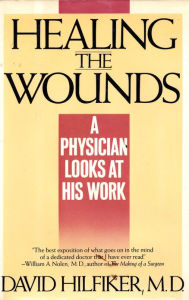 Title: HEALING THE WOUNDS: A Physician Looks at His Work, Author: David Hilfiker M.D.