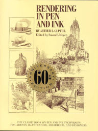 Title: Rendering in Pen and Ink: The Classic Book On Pen and Ink Techniques for Artists, Illustrators, Architects , and Designers, Author: Arthur L. Guptill