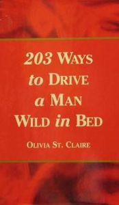 Title: 203 Ways to Drive a Man Wild in Bed, Author: Olivia St. Claire