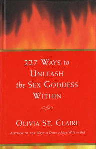 Title: 227 Ways to Unleash the Sex Goddess Within, Author: Olivia St. Claire