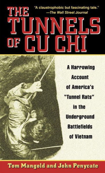 The Tunnels of Cu Chi: A Harrowing Account of America's Tunnel Rats in the Underground Battlefields of Vietnam