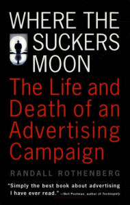Title: Where the Suckers Moon: The Life and Death of an Advertising Campaign, Author: Randall Rothenberg