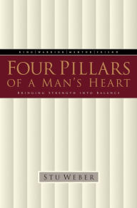 Title: Four Pillars of a Man's Heart: Bringing Strength into Balance, Author: Stu Weber