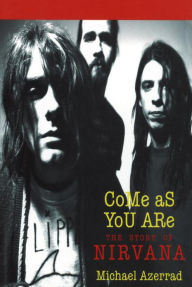 Title: Come As You Are: The Story of Nirvana, Author: Michael Azerrad