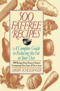 Title: 500 Fat Free Recipes: A Complete Guide to Reducing the Fat in Your Diet: A Cookbook, Author: Sarah Schlesinger