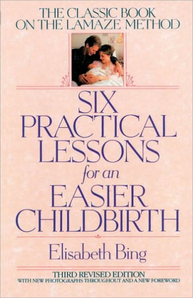 Six Practical Lessons for an Easier Childbirth: The Classic Book on the Lamaze Method