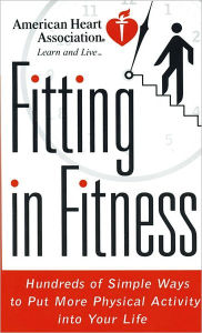 Title: American Heart Association Fitting in Fitness: Hundreds of Simple Ways to Put More Physical Activity into Your Life, Author: American Heart Association