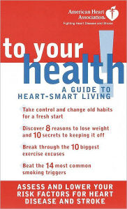 Title: American Heart Association To Your Health!: A Guide to Heart-Smart Living, Author: American Heart Association