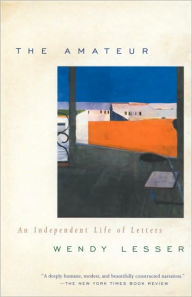 Title: The Amateur: An Independent Life of Letters, Author: Wendy Lesser