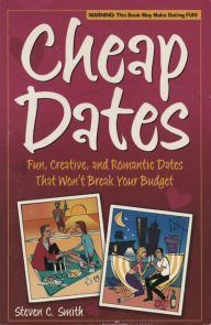 Title: Cheap Dates: Fun, Creative, and Romantic Dates That Won't Break Your Budget, Author: Steven C. Smith