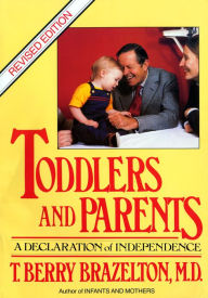 Title: Toddlers and Parents: A Declaration of Independence, Author: T. Berry Brazelton