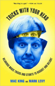Title: Tricks with Your Head: Hilarious Magic Tricks and Stunts to Disgust and Delight, Author: Mac King