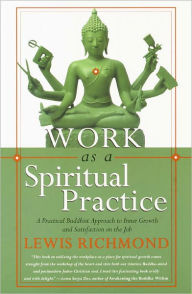 Title: Work as a Spiritual Practice: A Practical Buddhist Approach to Inner Growth and Satisfaction on the Job, Author: Lewis Richmond