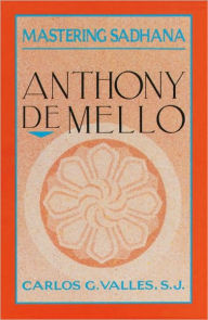 Title: Mastering Sadhana: On Retreat With Anthony De Mello, Author: Carlos G. Valles