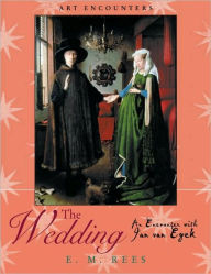 Title: The Wedding: An Encounter with Jan Van Eyck, Author: E. M. Rees