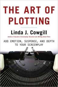 Title: The Art of Plotting: Add Emotion, Suspense, and Depth to your Screenplay, Author: Linda J. Cowgill