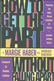Title: How to Get the Part...Without Falling Apart!: Featuring the Haber Phrase Technique for Actors, Author: Margie Haber