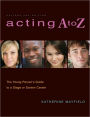 Acting A to Z (Revised Second Edition): The Young Person's Guide to a Stage Or Screen Career