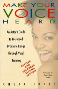 Title: Make Your Voice Heard: An Actor's Guide to Increased Dramatic Range Through Vocal Training, Author: Chuck Jones