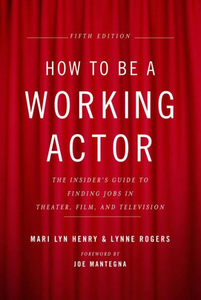 How to Be a Working Actor, 5th Edition: The Insider's Guide to Finding Jobs in Theater, Film & Television