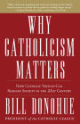 Why Catholicism Matters: How Catholic Virtues Can Reshape Society in the Twenty-First Century