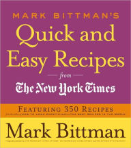 Title: Mark Bittman's Quick and Easy Recipes from the New York Times: Featuring 350 Recipes from the Author of HOW TO COOK EVERYTHING and THE BEST RECIPES IN THE WORLD: A Cookbook, Author: Mark Bittman