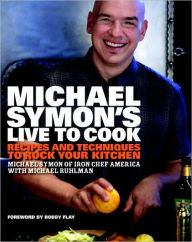 Title: Michael Symon's Live to Cook: Recipes and Techniques to Rock Your Kitchen: A Cookbook, Author: Michael Symon