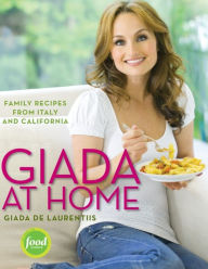 Title: Giada at Home: Family Recipes from Italy and California: A Cookbook, Author: Giada De Laurentiis