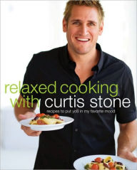 Title: Relaxed Cooking with Curtis Stone: Recipes to Put You in My Favorite Mood: A Cookbook, Author: Curtis Stone