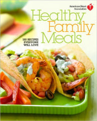 Title: American Heart Association Healthy Family Meals: 150 Recipes Everyone Will Love: A Cookbook, Author: American Heart Association
