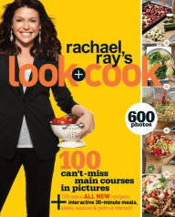 Title: Rachael Ray's Look + Cook: 100 Can't Miss Main Courses in Pictures, Plus 125 All New Recipes: A Cookbook, Author: Rachael Ray
