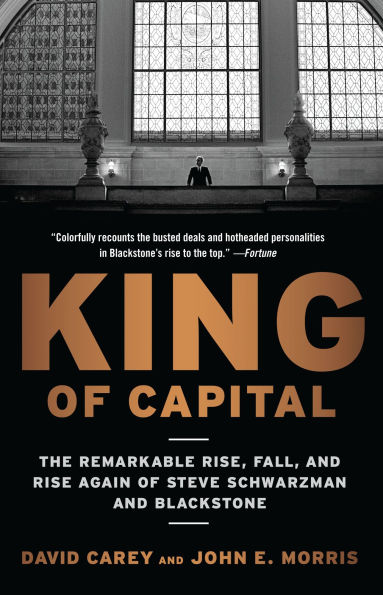 King of Capital: The Remarkable Rise, Fall, and Rise Again Steve Schwarzman Blackstone