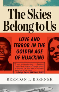 Title: The Skies Belong to Us: Love and Terror in the Golden Age of Hijacking, Author: Brendan I. Koerner