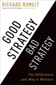 Title: Good Strategy Bad Strategy: The Difference and Why It Matters, Author: Richard Rumelt