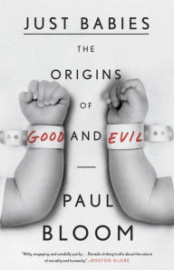 Title: Just Babies: The Origins of Good and Evil, Author: Paul Bloom