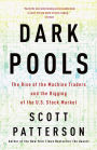 Dark Pools: The Rise of the Machine Traders and the Rigging of the U.S. Stock Market