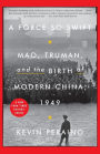 A Force So Swift: Mao, Truman, and the Birth of Modern China, 1949