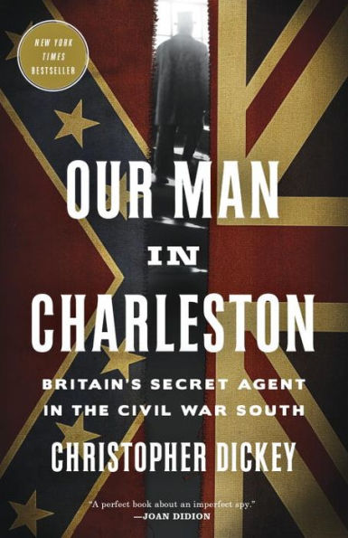 Our Man Charleston: Britain's Secret Agent the Civil War South