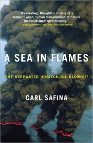 Title: A Sea in Flames: The Deepwater Horizon Oil Blowout, Author: Carl Safina