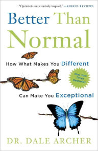 Title: Better Than Normal: How What Makes You Different Can Make You Exceptional, Author: Dale Archer MD
